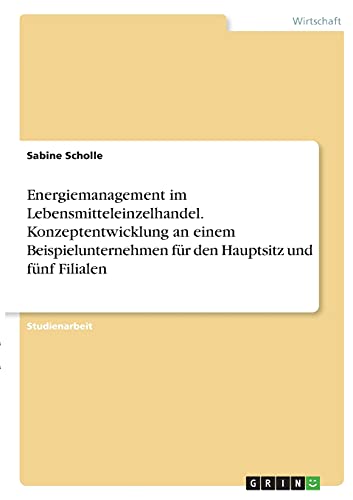 Energiemanagement im Lebensmitteleinzelhandel. Konzeptentwicklung an einem Beispielunternehmen für den Hauptsitz und fünf Filialen