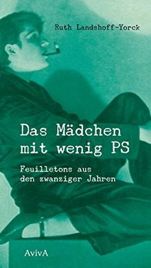 Das Mädchen mit wenig PS: Feuilletons aus den zwanziger Jahren