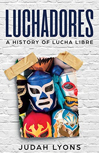 Judah Lyons Luchadores, A History Of Lucha Libre