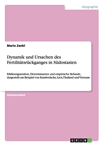 Dynamik und Ursachen des Fertilitätsrückganges in Südostasien: Erklärungsansätze, Determinanten und empirische Befunde, dargestellt am Beispiel von Kambodscha, Laos, Thailand und Vietnam