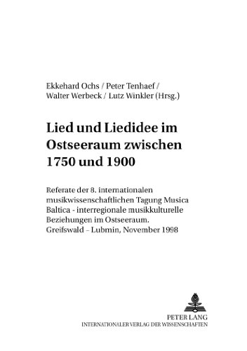 Lied und Liedidee im Ostseeraum zwischen 1750 und 1900: Referate der 8. internationalen musikwissenschaftlichen Tagung «Musica Baltica - ... (Greifswalder Beiträge zur Musikwissenschaft)