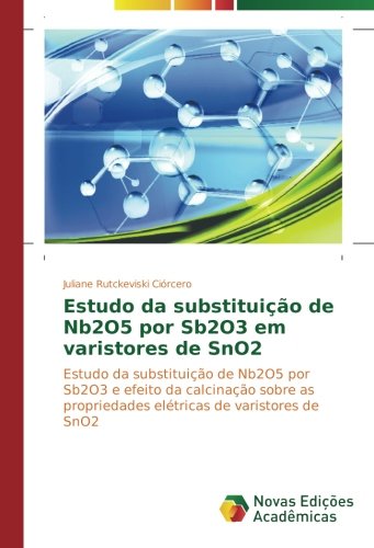 Estudo da substituição de Nb2O5 por Sb2O3 em varistores de SnO2: Estudo da substituição de Nb2O5 por Sb2O3 e efeito da calcinação sobre as propriedades elétricas de varistores de SnO2