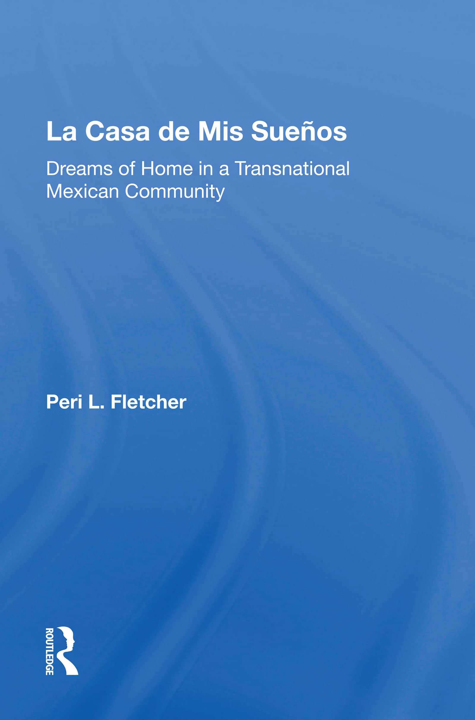 La Casa De Mis Suenos: Dreams Of Home In A Transnational Migrant Community