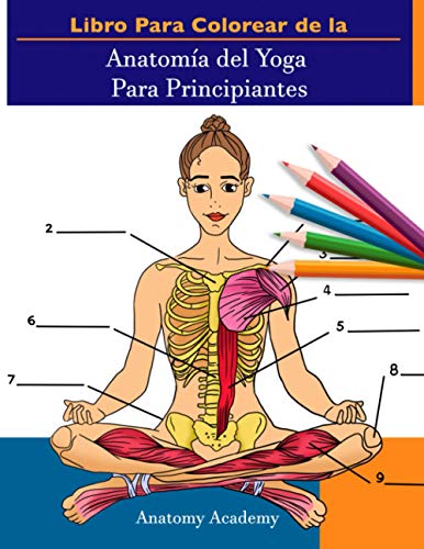 Libro Para Colorear de la Anatomía del Yoga Para Principiantes: 50+ Ejercicios de Colores con Posturas de Yoga Para Principiantes | El Regalo Perfecto Para Instructores de Yoga, Maestros y Aficionados