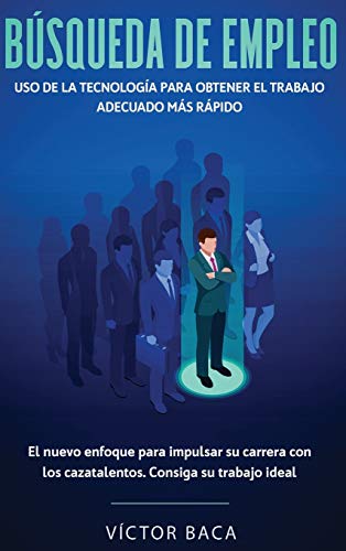 BÚSQUEDA DE EMPLEO: USO DE LA TECNOLOGÍA PARA OBTENER EL TRABAJO ADECUADO MÁS RÁPIDO: El NuevoEnfoque Para Impulsar Su Carrera Con Los Caztalentos. Consiga Su Trabajo Ideal