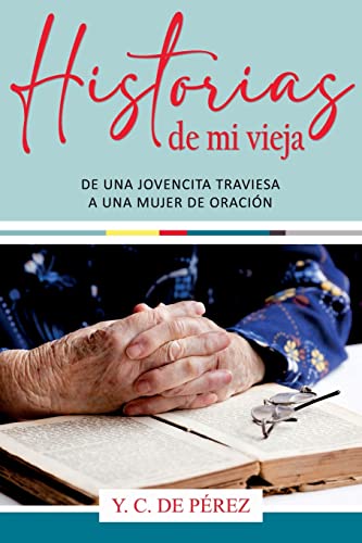 Historias de Mi Vieja: De Una Jovencita Traviesa a Una Mujer de Oración