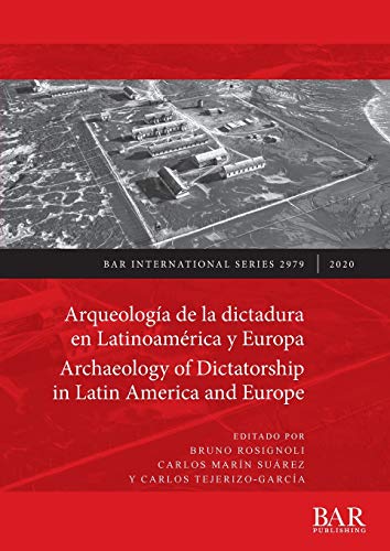 Arqueología de la dictadura en Latinoamérica y Europa / Archaeology of Dictatorship in Latin America and Europe: Violencia, resistencia, resiliencia / ... resistance, resilience (BAR International)