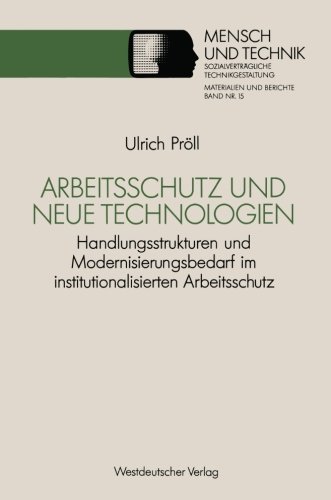 Arbeitsschutz und Neue Technologien: Handlungsstrukturen und Modernisierungsbedarf im Institutionalisierten Arbeitsschutz (Sozialverträgliche ... Materialien und Berichte) (German Edition)