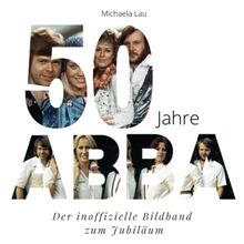 50 Jahre ABBA: Der inoffizielle Bildband zum Jubiläum