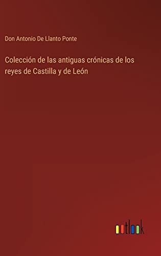 Colección de las antiguas crónicas de los reyes de Castilla y de León