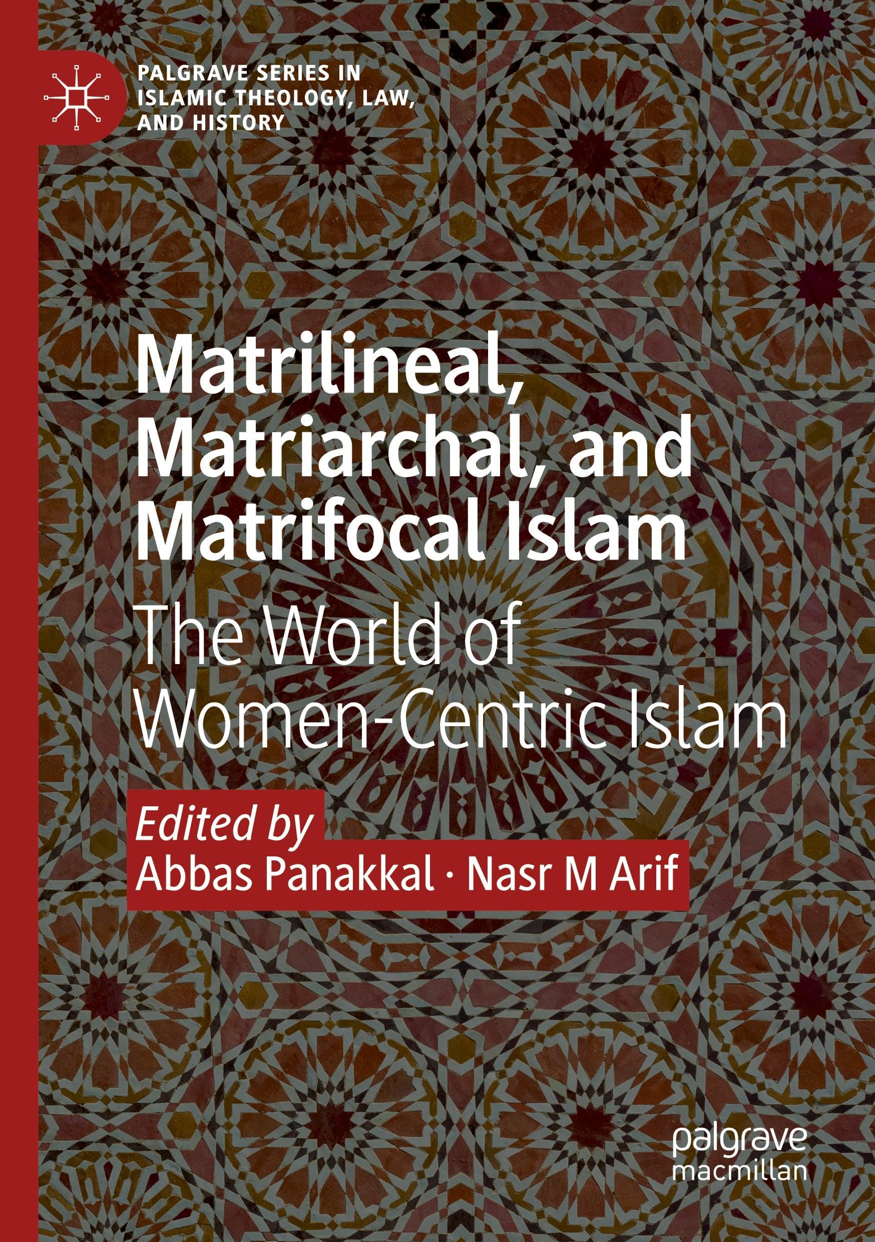Matrilineal, Matriarchal, and Matrifocal Islam: The World of Women-Centric Islam (Palgrave Series in Islamic Theology, Law, and History)