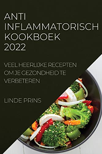 ANTI-INFLAMMATORISCH KOOKBOEK 2022: VEEL HEERLIJKE RECEPTEN OM JE GEZONDHEID TE VERBETEREN