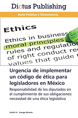 Urgencia de implementar un código de ética para legisladores en México: Responsabilidad de los diputados en el cumplimiento de sus obligaciones: necesidad de una ética legislativa