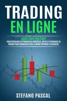 Trading en Ligne: Guide étape par étape pour Découvrir les Principales Stratégies, Outils et Techniques de Trading pour Commencer avec la Bonne Approche de ce Business.