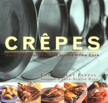 Crepes: Sweet and Savory Recipes for the Home Cook: 50 Sweet and Savoury Recipes for the Home Cook