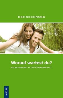 Worauf wartetst du?: Selbstbewusst in der Partnerschaft