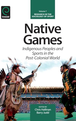 Native Games: Indigenous Peoples and Sports in the Post-Colonial World (Research in the Sociology of Sport, 7, Band 7)