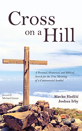 Cross on a Hill: A Personal, Historical, and Biblical Search for the True Meaning of a Controversial Symbol
