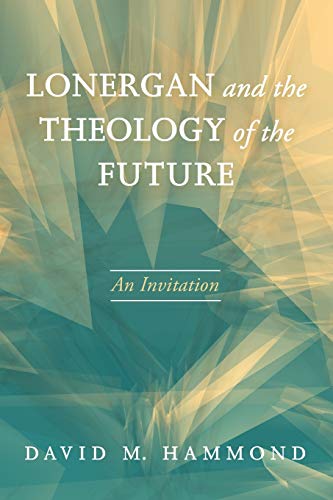 Lonergan and the Theology of the Future: An Invitation
