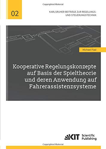 Kooperative Regelungskonzepte auf Basis der Spieltheorie und deren Anwendung auf Fahrerassistenzsysteme (Karlsruher Beiträge zur Regelungs- und Steuerungstechnik)