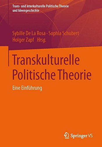Transkulturelle Politische Theorie: Eine Einführung (Trans- und interkulturelle Politische Theorie und Ideengeschichte)