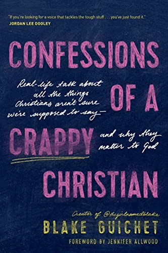 Confessions of a Crappy Christian: Real-Life Talk about All the Things Christians Aren't Sure We're Supposed to Say--And Why They Matter to God
