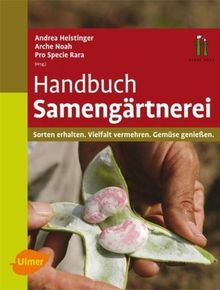 Handbuch Samengärtnerei: Sorten erhalten, Vielfalt vermehren, Gemüse genießen