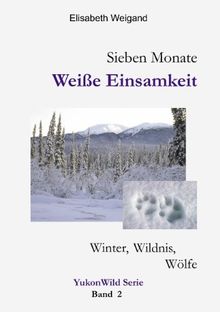 Sieben Monate Weiße Einsamkeit. Winter, Wildnis, Wölfe
