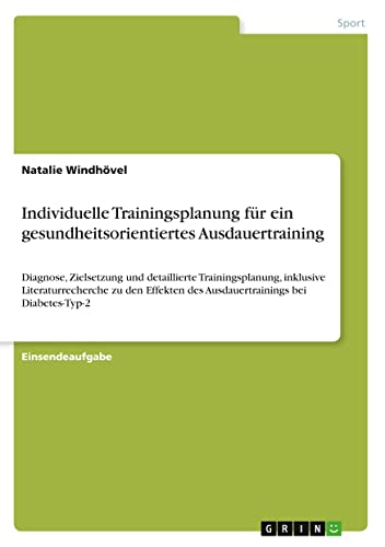 Individuelle Trainingsplanung für ein gesundheitsorientiertes Ausdauertraining: Diagnose, Zielsetzung und detaillierte Trainingsplanung, inklusive ... des Ausdauertrainings bei Diabetes-Typ-2