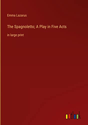 The Spagnoletto; A Play in Five Acts: in large print