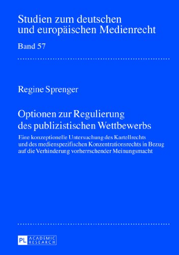 Optionen zur Regulierung des publizistischen Wettbewerbs: Eine konzeptionelle Untersuchung des Kartellrechts und des medienspezifischen ... zum deutschen und europäischen Medienrecht)
