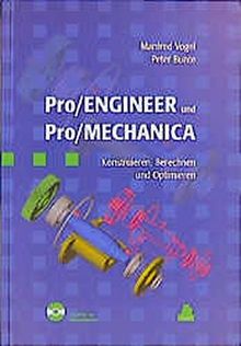 Pro/ENGINEER und Pro/MECHANICA: Konstruieren, Berechnen und Optimieren