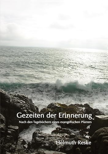 Gezeiten der Erinnerung: Nach den Tagebüchern eines evangelischen Pfarrers