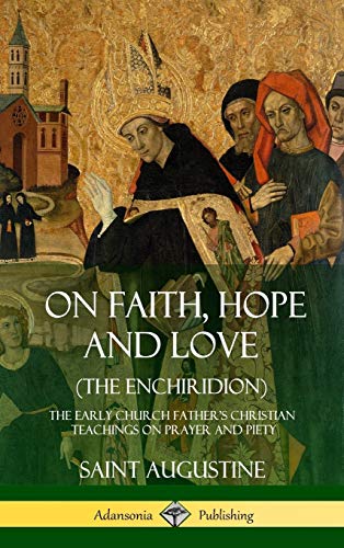 On Faith, Hope and Love (The Enchiridion): The Early Church Father's Christian Teachings on Prayer and Piety (Hardcover)