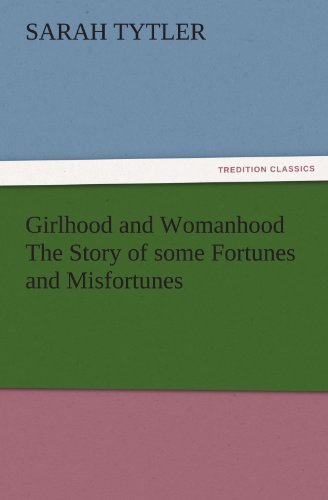 Girlhood and Womanhood The Story of some Fortunes and Misfortunes (TREDITION CLASSICS)