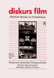 Positionen deutscher Filmgeschichte: 100 Jahre Kinematographie: Strukturen, Diskurse, Kontexte