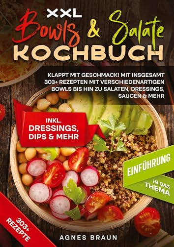 XXL Bowls & Salate Kochbuch: Klappt mit Geschmack! Mit insgesamt 303+ Rezepten mit verschiedenartigen Bowls bis hin zu Salaten, Dressings, Saucen & mehr