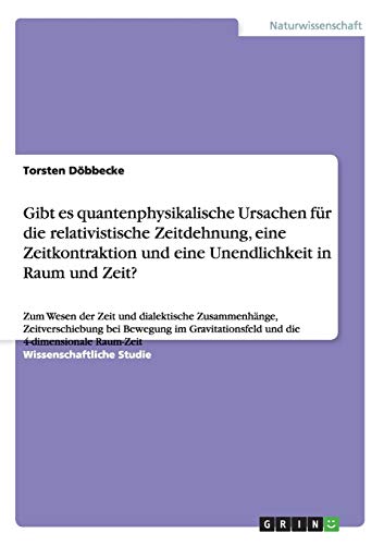 Gibt es quantenphysikalische Ursachen für die relativistische Zeitdehnung, eine Zeitkontraktion und eine Unendlichkeit in Raum und Zeit?: Zum Wesen ... und die 4-dimensionale Raum-Zeit