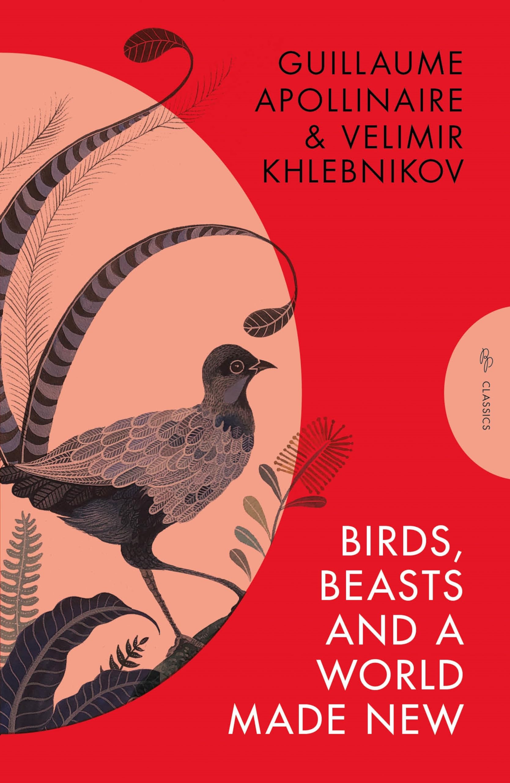 Birds, Beasts And A World Made New, Guillaume Apollinaire And Velimir Khlebnikov 1908-22 (Pushkin Press Classics)