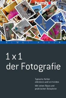 1 x 1 der Fotografie: Typische Fehler erkennen und vermeiden. Mit vielen Tipps und praktischen Beispielen