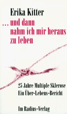 ... und dann nahm ich mir heraus zu leben. 25 Jahre Multiple Sklerose