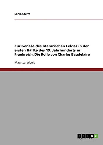 Zur Genese des literarischen Feldes in der ersten Hälfte des 19. Jahrhunderts in Frankreich. Die Rolle von Charles Baudelaire