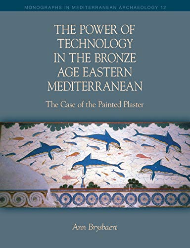 The Power of Technology in the Bronze Age Eastern Mediterranean: The Case of the Painted Plaster (Monographs in Mediterranean Archaeology, Band 12)