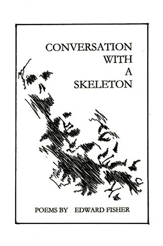 Conversation With A Skeleton: Poems by Edward Fisher