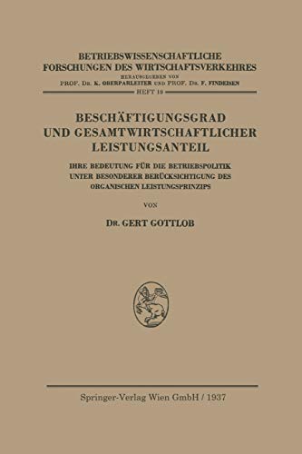 Beschäftigungsgrad und Gesamtwirtschaftlicher Leistungsanteil: Ihre Bedeutung für die Betriebspolitik unter Besonderer Berücksichtigung des ... Forschungen des Wirtschaftsverkehrs)