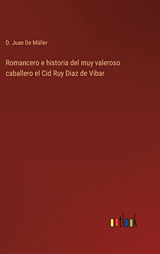 Romancero e historia del muy valeroso caballero el Cid Ruy Diaz de Vibar