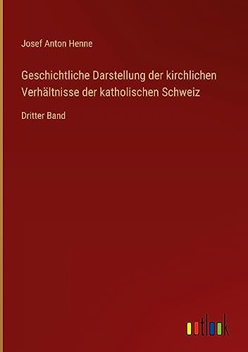 Geschichtliche Darstellung der kirchlichen Verhältnisse der katholischen Schweiz: Dritter Band