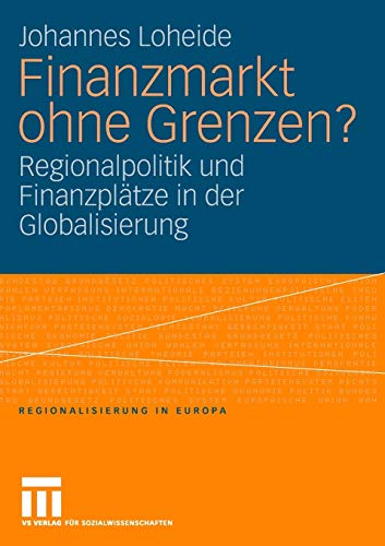 Finanzmarkt ohne Grenzen?: Regionalpolitik und Finanzplätze in der Globalisierung (Regionalisierung in Europa, Band 6)