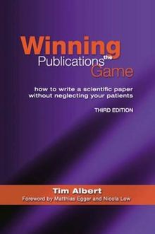 Winning the Publications Game: How to Write a Scientific Paper Without Neglecting Your Patients: How to Write a Medical Paper Without Neglecting Your Patients