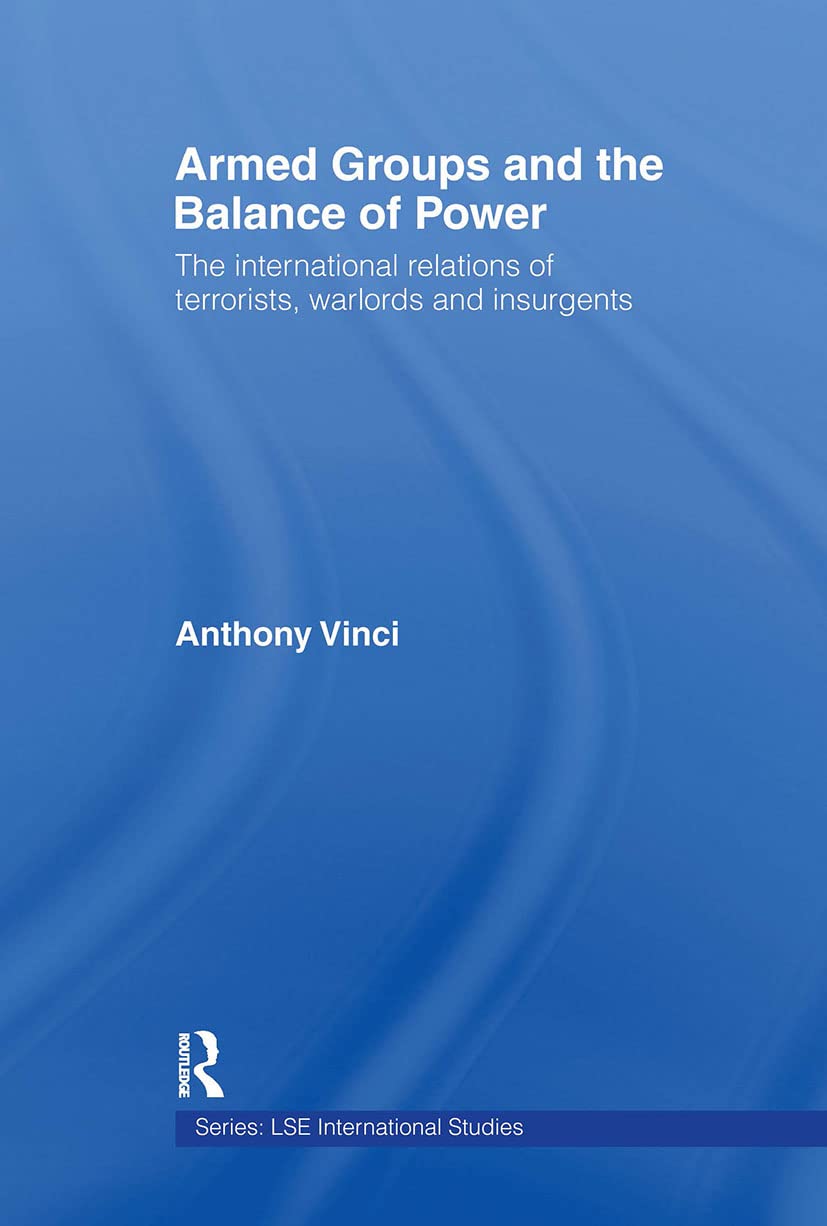 Armed Groups and the Balance of Power: The International Relations of Terrorists, Warlords and Insurgents (Lse International Studies)